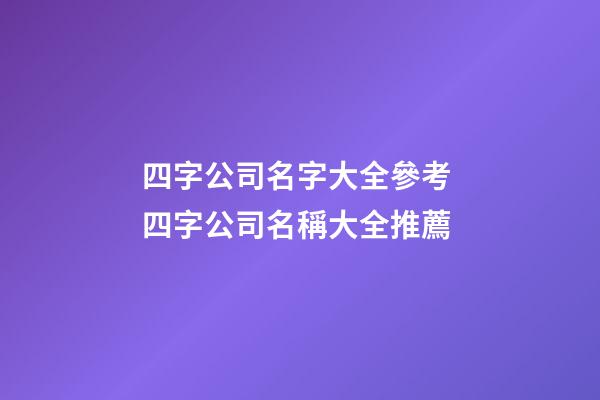四字公司名字大全參考 四字公司名稱大全推薦-第1張-公司起名-玄機派